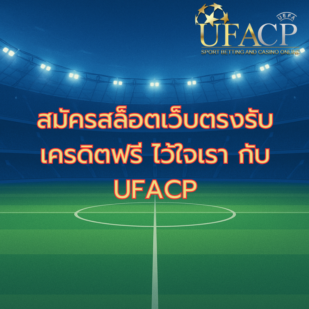 สมัครสล็อตเว็บตรงรับเครดิตฟรี ไว้ใจเรา กับ UFACP